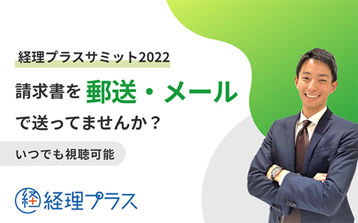 経理プラスサミット2022 請求書を郵送・メールで送っていませんか？ いつでも視聴可能 経理プラス